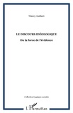 Thierry Guilbert - Le Discours idéologique - Ou La force de l'évidence.