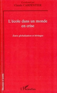 Claude Carpentier - L'école dans un monde en crise - Entre globalisation et héritages.