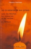 Théodore Ouedraogo - Le christianisme aux prises avec les fétiches, les coutumes et les sectes en Afrique.