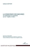Gotthard Günther - La conscience des machines - Une métaphysique de la cybernétique, suivi de Cognition et Volition.