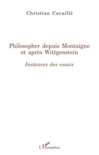 Christian Cavaillé - Philosopher depuis Montaigne et après Wittgenstein - Instances des essais.