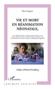 Elsa Gisquet - Vie et mort en réanimation néonatale - Les processus décisionnels en contexte de choix dramatiques.