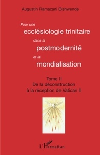 Augustin Ramazani Bishwende - Pour une ecclésiologie trinitaire dans la postmodernité et la mondialisation - Tome 2 : De la déconstruction à la réception du Vatican II.