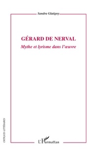 Sandra Glatigny - Gérard de Nerval - Mythe et lyrisme dans l'oeuvre.