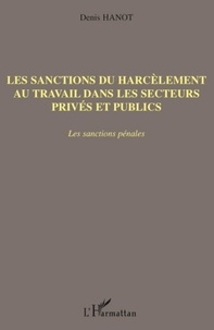 Denis Hanot - Les sanctions du harcèlement au travail dans les secteurs privés et publics - Les sanctions pénales.