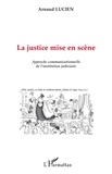 Arnaud Lucien - La justice mise en scène - Approche communicationnelle de l'institution judiciaire.