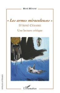 René Hénane - Les armes miraculeuses d'Aimé Césaire - Une lecture critique.