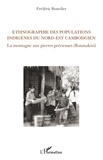 Frédéric Bourdier - Ethnographie des populations indigènes du nord-est cambogien - La montagne aux pierres précieuses (Ratanakiri).