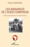 Thomas Tchatchoua - Les bangangte de l'Ouest-Cameroun - Histoire et ethnologie d'un royaume africain.