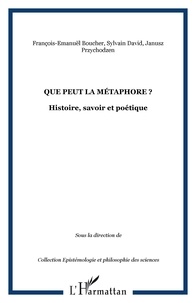Sylvain David et Janusz Przychodzen - Que peut la métaphore ? - Histoire, savoir et poétique.