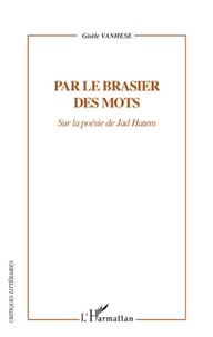 Gisèle Vanhese - Par le brasier des mots - Sur la poésie de Jad Hatem.