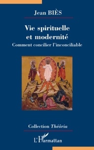 Jean Biès - Vie spirituelle et modernité - Comment concilier l'inconciliable.