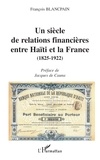 François Blancpain - Un siècle de relations financières entre Haïti et La France (1852-1922).