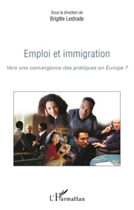 Brigitte Lestrade - Emploi et immigration - Vers une convergence des pratiques en Europe ?.