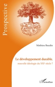 Mathieu Baudin - Le développement durable, nouvelle idéologie du XXIe siècle ?.