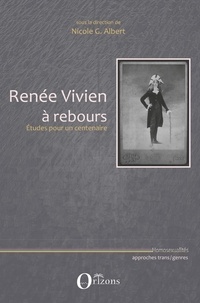 Nicole G. Albert - Renée Vivien à rebours - Etudes pour un centenaire.