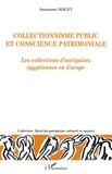 Antoinette Maget - Collectionnisme public et conscience patrimoniale - Les collections d'antiquités égyptiennes en Europe.