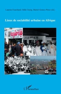 Laurent Fourchard et Odile Goerg - Lieux de sociabilite urbaine en Afrique.