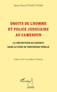 Simon Pierre Eteme Eteme - Droits de l'homme et police judiciaire au Cameroun - La protection du suspect dans le code de procédure pénale.