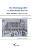 Luc Marco - Histoire managériale du Bazar Bonne-Nouvelle - Galeries marchandes à Paris, 1835-1863.