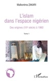 Maïkorema Zakari - L'Islam dans l'espace nigérien - Tome 1, Des origines (VIIe siècle) à 1960.