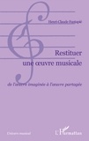 Henri-Claude Fantapié - Restituer une oeuvre musicale - De l'oeuvre imaginée à l'oeuvre partagée.