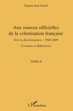 Eugène-Jean Duval - Aux sources officielles de la colonisation françaises - Tome 2, Vers la décolonisation : 1940-2009 (Constats et réflexions).