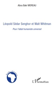 Abou Bakr Moreau - Léopold Sédar Senghor et Walt Whitman - Pour l'idéal humaniste universel.