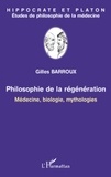 Gilles Barroux - Philosophie de la régénération - Médecine, biologie, mythologies.