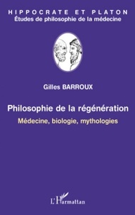 Gilles Barroux - Philosophie de la régénération - Médecine, biologie, mythologies.