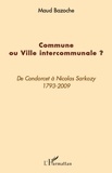 Maud Bazoche - Commune ou Ville intercommunale ? - De Condorcet à Nicolas Sarkozy 1793-2009.