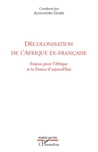 Alexandre Gerbi - Décolonisation de l'Afrique ex-française - Enjeux pour l'Afrique et la France d'aujourd'hui.