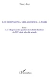 Thierry Fayt - Les dimensions "villageoises" à Paris - Tome 1, Les villageois et les quartiers de la Petite Banlieue du XIXe siècle à la ville actuelle.