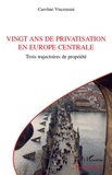 Caroline Vincensini - Vingt ans de privatisation en Europe centrale - Trois trajectoires de propriété.
