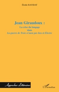 Elodie Ravidat - Jean Giraudoux : la crise du langage dans La guerre de Troie n'aura pas lieu et Electre.