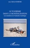 Jean-Michel Hoerner - Le tourisme dans la mondialisation - Les mutations de l'industrie touristique.