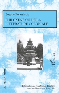 Eugène Pujarniscle - Philoxene ou de la littérarture coloniale.