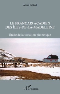 Anika Falkert - Les français acadien des îles-de-la-Madeleine - Etude de la variation phonétique.