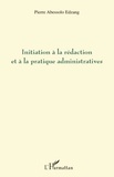 Pierre Abessolo Edzang - Initiation à la rédaction et à la pratique administratives.