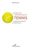 Alain Mourey - Le point sur l'apprentissage du tennis - Du plaisir de la découverte à la maîtrise du jeu.