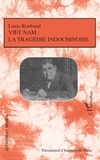 Louis Roubaud - Viet Nam : la tragédie indochinoise - Suivi d'autres récits sur le colonialisme.