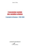 Alain Collas - L'ascension sociale des notables urbains - L'exemple de Bourges : 1286-1600.