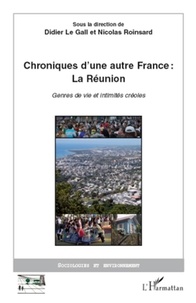 Didier Le Gall et Nicolas Roinsard - Chroniques d'une autre France : La réunion - Genres de vie et intimités créoles.