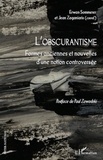 Erwan Sommerer et Jean Zaganiaris - L'obscurantisme - Formes anciennes et nouvelles d'une notion controversée.