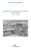 Christian Schnakenbourg - Histoire de l'industrie sucrière en Picardie (1810-2006).