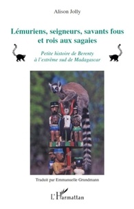 Alison Jolly - Lémuriens, seigneurs, savants fous et rois aux sagaies - Petite histoire de Berenty à l'extrême sud de Madagascar.