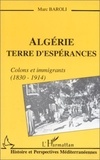 Marc Baroli - Algérie terre d'espérances - Colons et immigrants (1838-1914).
