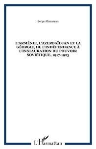 Serge Afanasyan - L'Arménie, l'Azerbaïdjan et la Géorgie, de l'indépendance à l'instauration du pouvoir soviétique, 1917-1923.