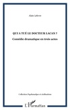 Alain Lefèvre - QUI A TUÉ LE DOCTEUR LACAN ? - Comédie dramatique en trois actes.