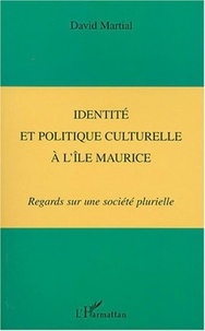 David Martial - Identité et politique culturelle à l'île Maurice - Regards sur une société plurielle.